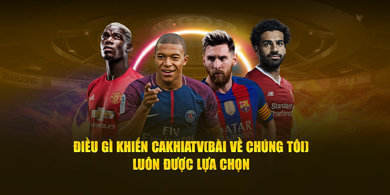 CakhiaTV Link Trực Tiếp Bóng Đá Không Về Thì Mình Về 15 Điều gì khiến Cà Khịa TV luôn được lựa chọn