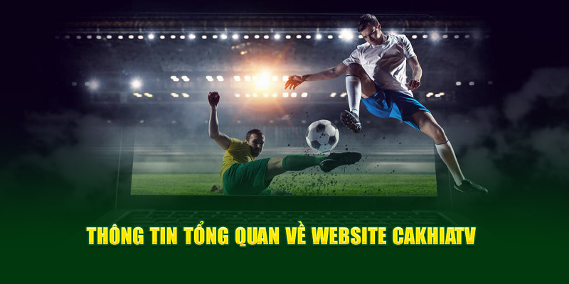 CakhiaTV Link Trực Tiếp Bóng Đá Không Về Thì Mình Về 11 Một số thông tin cần biết về website CakhiaTV