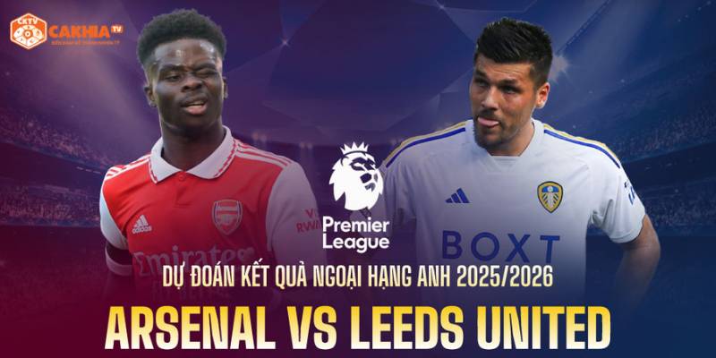 Nhận Định Bóng Đá Arsenal Vs Leeds United Vòng 2 Ngoại Hạng Anh 1 Tìm hiểu thông tin về trận đấu giữa Arsenal và Leeds United