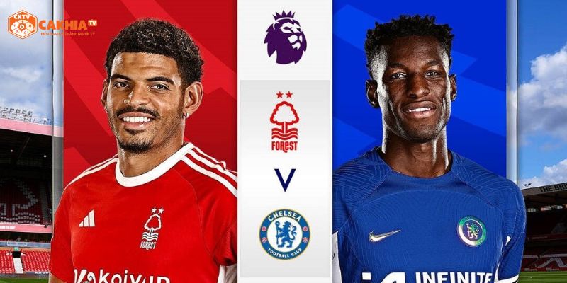 Nottingham Forest vs Chelsea - Nhận Định Trận Đấu Vòng 8 Premier League 2 Nhận định chi tiết về trận đấu giữa Nottingham Forest vs Chelsea