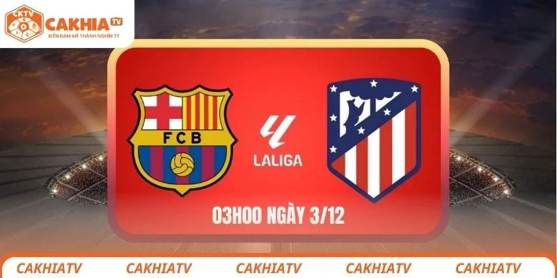 Barcelona vs Atlético de Madrid - Lượt Đấu Vòng 19 La Liga 3 Dự đoán kết quả chung cuộc giữa Barcelona vs Atlético de Madrid